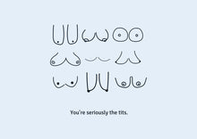 Load image into Gallery viewer, Hand-drawn boobs on a sustainably sourced greeting card. Caption: "You're seriously the tits." Card color is light blue.